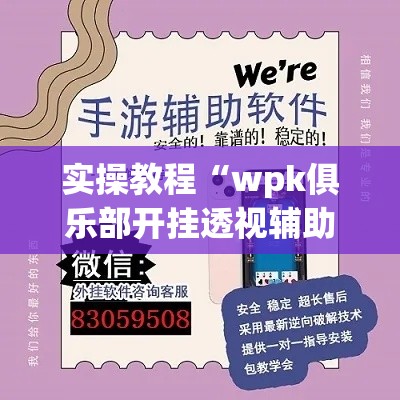 实操教程“wpk俱乐部开挂透视辅助挂”科技辅助神器手机版教程