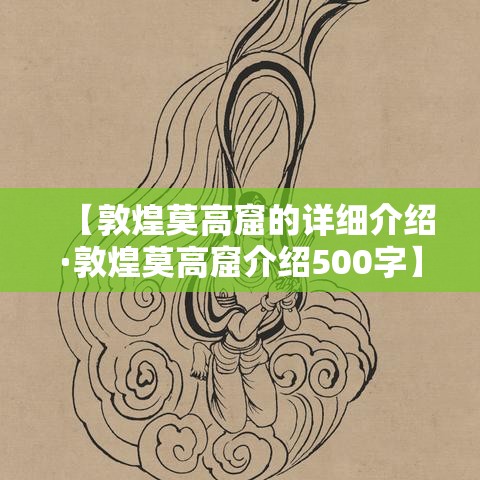 【敦煌莫高窟的详细介绍·敦煌莫高窟介绍500字】
