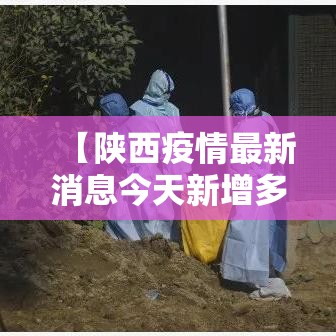 【陕西疫情最新消息今天新增多少例·陕西疫情最新消息新增一例行动轨迹】 【陕西疫情最新消息今天新增多少例·陕西疫情最新消息新增一例行动轨迹】