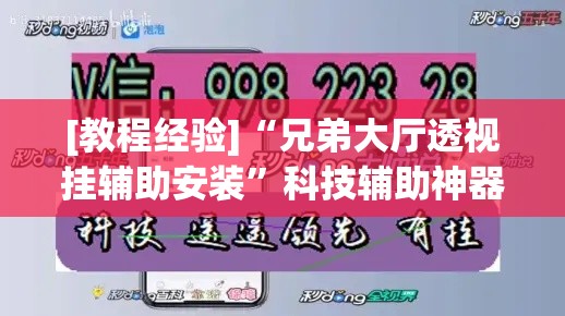 [教程经验]“兄弟大厅透视挂辅助安装”科技辅助神器手机版教程