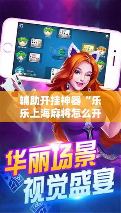 辅助开挂神器“乐乐上海麻将怎么开挂”透视开挂辅助教程