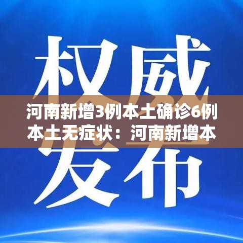 河南新增3例本土确诊6例本土无症状：河南新增本土4例无症状4例