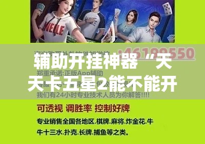 辅助开挂神器“天天卡五星2能不能开挂(辅助神器)开挂详细教程 辅助开挂神器“天天卡五星2能不能开挂(辅助神器)开挂详细教程