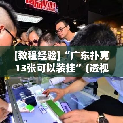 [教程经验]“广东扑克13张可以装挂	”(透视挂)辅助透视教程