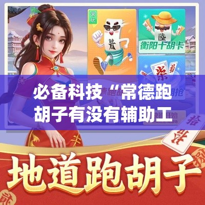 必备科技“常德跑胡子有没有辅助工具	”(透视挂)辅助透视教程