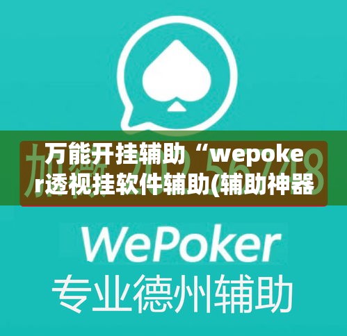 万能开挂辅助“wepoker透视挂软件辅助(辅助神器)开挂详细教程