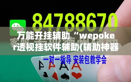 万能开挂辅助“wepoker透视挂软件辅助(辅助神器)开挂详细教程