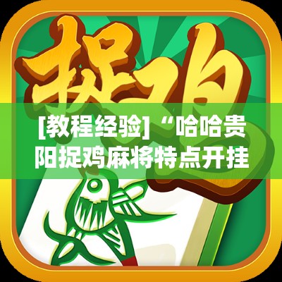 [教程经验]“哈哈贵阳捉鸡麻将特点开挂(辅助神器)开挂详细教程