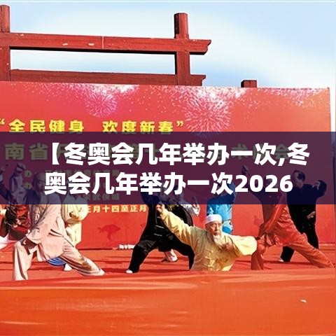 【冬奥会几年举办一次,冬奥会几年举办一次2026年】 【冬奥会几年举办一次,冬奥会几年举办一次2026年】