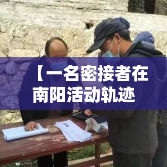 【一名密接者在南阳活动轨迹公布,南阳密切接触】