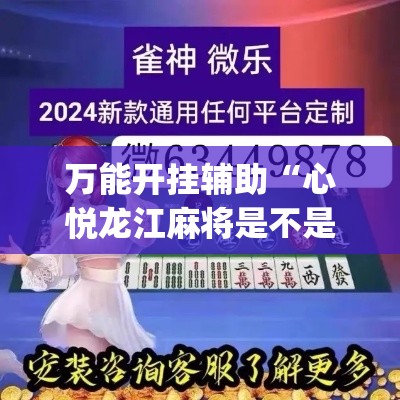 万能开挂辅助“心悦龙江麻将是不是有挂”(透视挂)辅助透视教程
