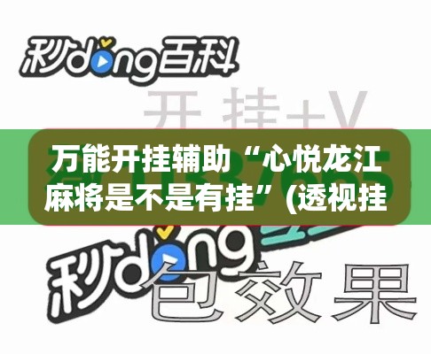 万能开挂辅助“心悦龙江麻将是不是有挂	”(透视挂)辅助透视教程
