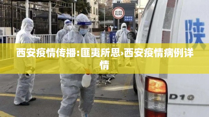 西安疫情传播:匪夷所思›西安疫情病例详情