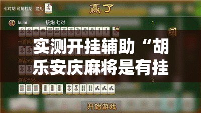 实测开挂辅助“胡乐安庆麻将是有挂吗!辅助神器插件下载