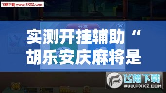 实测开挂辅助“胡乐安庆麻将是有挂吗!辅助神器插件下载 实测开挂辅助“胡乐安庆麻将是有挂吗!辅助神器插件下载