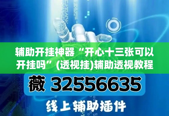 辅助开挂神器“开心十三张可以开挂吗”(透视挂)辅助透视教程