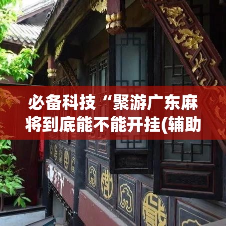 必备科技“聚游广东麻将到底能不能开挂(辅助神器)开挂详细教程