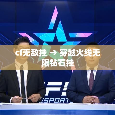 cf无敌挂 → 穿越火线无限钻石挂