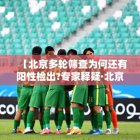 【北京多轮筛查为何还有阳性检出?专家释疑·北京病例多次检测阴性】
