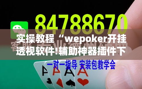 实操教程“wepoker开挂透视软件!辅助神器插件下载