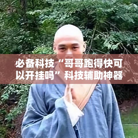 必备科技“哥哥跑得快可以开挂吗	”科技辅助神器手机版教程