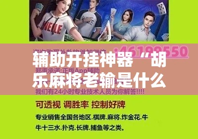辅助开挂神器“胡乐麻将老输是什么原因!辅助神器插件下载