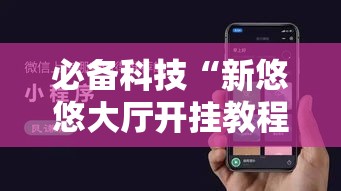 必备科技“新悠悠大厅开挂教程”科技辅助神器手机版教程