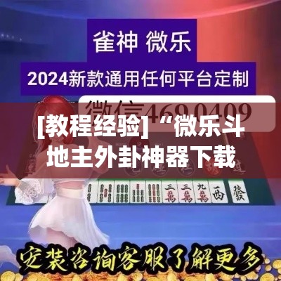 [教程经验]“微乐斗地主外卦神器下载”(透视挂)辅助透视教程