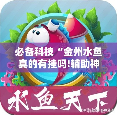 必备科技“金州水鱼真的有挂吗!辅助神器插件下载 必备科技“金州水鱼真的有挂吗!辅助神器插件下载