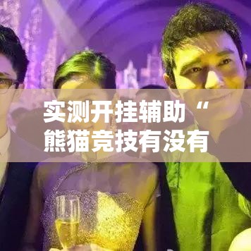 实测开挂辅助“熊猫竞技有没有挂!辅助神器插件下载 实测开挂辅助“熊猫竞技有没有挂!辅助神器插件下载