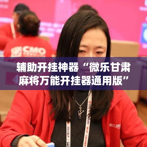 辅助开挂神器“微乐甘肃麻将万能开挂器通用版”(透视挂)辅助透视教程