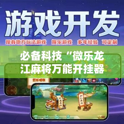 必备科技“微乐龙江麻将万能开挂器”科技辅助神器手机版教程