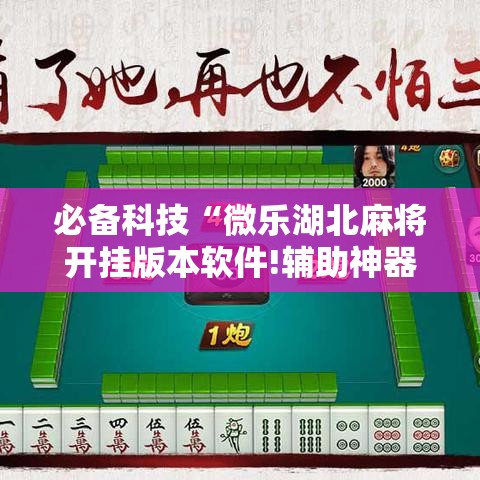 必备科技“微乐湖北麻将开挂版本软件!辅助神器插件下载 必备科技“微乐湖北麻将开挂版本软件!辅助神器插件下载
