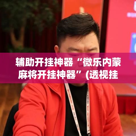 辅助开挂神器“微乐内蒙麻将开挂神器”(透视挂)辅助透视教程