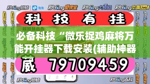 必备科技“微乐捉鸡麻将万能开挂器下载安装(辅助神器)开挂详细教程 必备科技“微乐捉鸡麻将万能开挂器下载安装(辅助神器)开挂详细教程