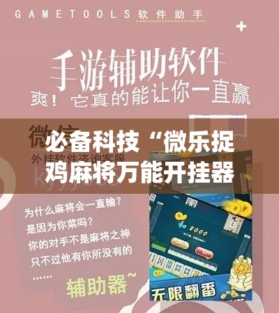 必备科技“微乐捉鸡麻将万能开挂器下载安装(辅助神器)开挂详细教程 必备科技“微乐捉鸡麻将万能开挂器下载安装(辅助神器)开挂详细教程