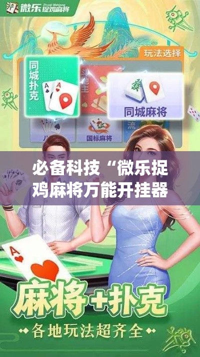 必备科技“微乐捉鸡麻将万能开挂器下载安装(辅助神器)开挂详细教程 必备科技“微乐捉鸡麻将万能开挂器下载安装(辅助神器)开挂详细教程