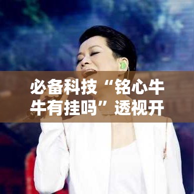 必备科技“铭心牛牛有挂吗”透视开挂辅助教程