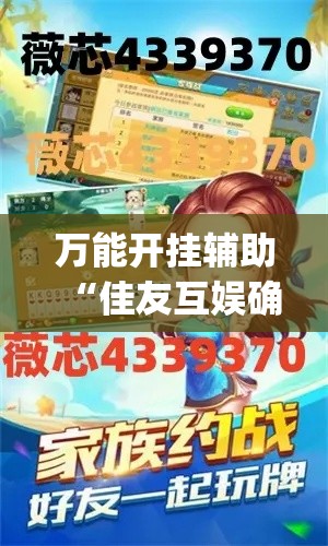 万能开挂辅助“佳友互娱确实真的有挂”(透视挂)辅助透视教程