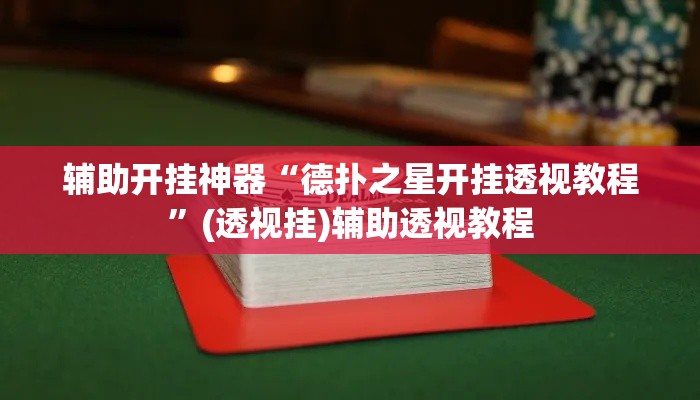 辅助开挂神器“德扑之星开挂透视教程	”(透视挂)辅助透视教程