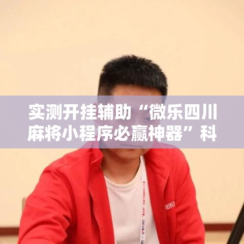 实测开挂辅助“微乐四川麻将小程序必赢神器”科技辅助神器手机版教程