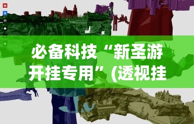 必备科技“新圣游开挂专用”(透视挂)辅助透视教程
