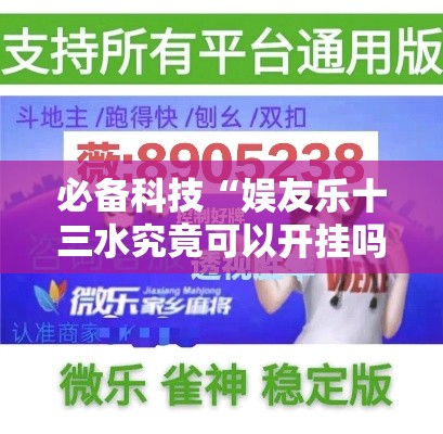必备科技“娱友乐十三水究竟可以开挂吗”科技辅助神器手机版教程