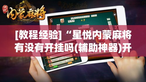 [教程经验]“星悦内蒙麻将有没有开挂吗(辅助神器)开挂详细教程