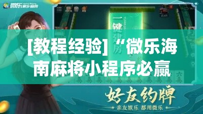 [教程经验]“微乐海南麻将小程序必赢神器!辅助神器插件下载