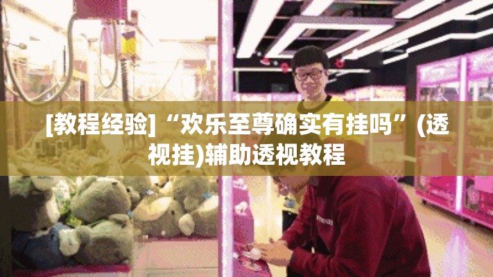[教程经验]“欢乐至尊确实有挂吗”(透视挂)辅助透视教程