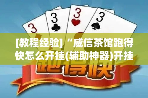 [教程经验]“威信茶馆跑得快怎么开挂(辅助神器)开挂详细教程