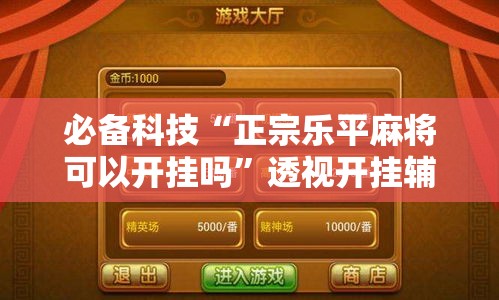 必备科技“正宗乐平麻将可以开挂吗”透视开挂辅助教程