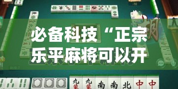 必备科技“正宗乐平麻将可以开挂吗	”透视开挂辅助教程