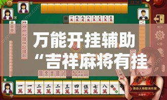 万能开挂辅助“吉祥麻将有挂么”透视开挂辅助教程
